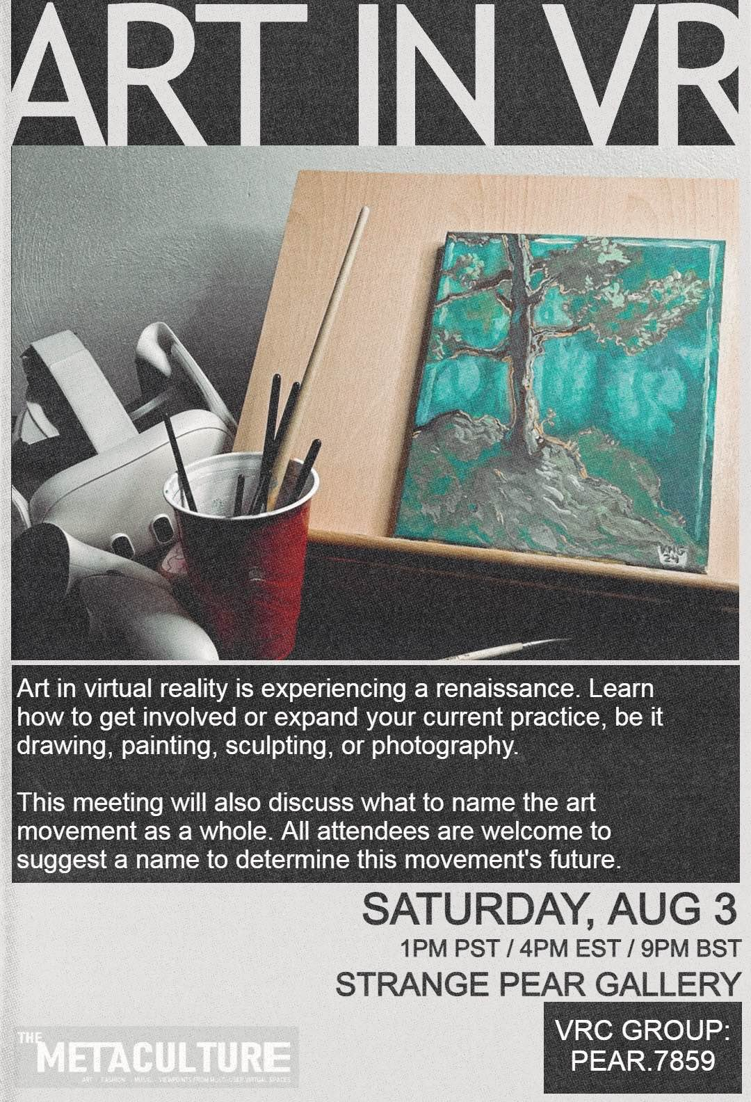 a poster that says "ART IN VR" at the top, followed by an image of a virtual headset next to a painting under a tree. below this is text: "Art in virtual reality is experiencing a renaissance. Learn how to get involved or expand your current practice, be it drawing, painting, sculpting, or photography. This meeting will also discuss what to name the art movement as a whole. All attendees are welcome to suggest a name to determine the movement's future. / SATURDAY AUG 3rd / 1pm PST / 4pm EST / 9pm BST / STRANGE PEAR GALLERY / VRC Group: PEAR.7859"